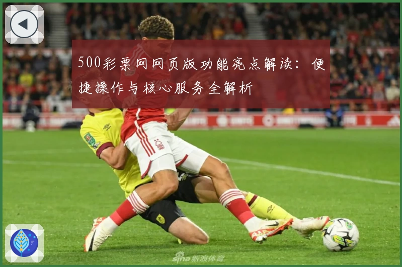 500彩票网网页版功能亮点解读：便捷操作与核心服务全解析