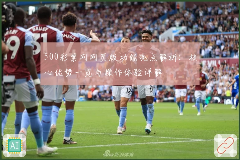500彩票网网页版功能亮点解析：核心优势一览与操作体验详解